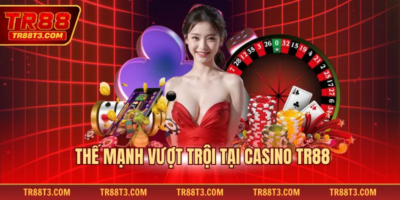 Thế mạnh vượt trội tại casino TR88