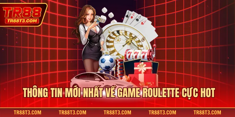 Thông tin mới nhất về game roulette cực hot